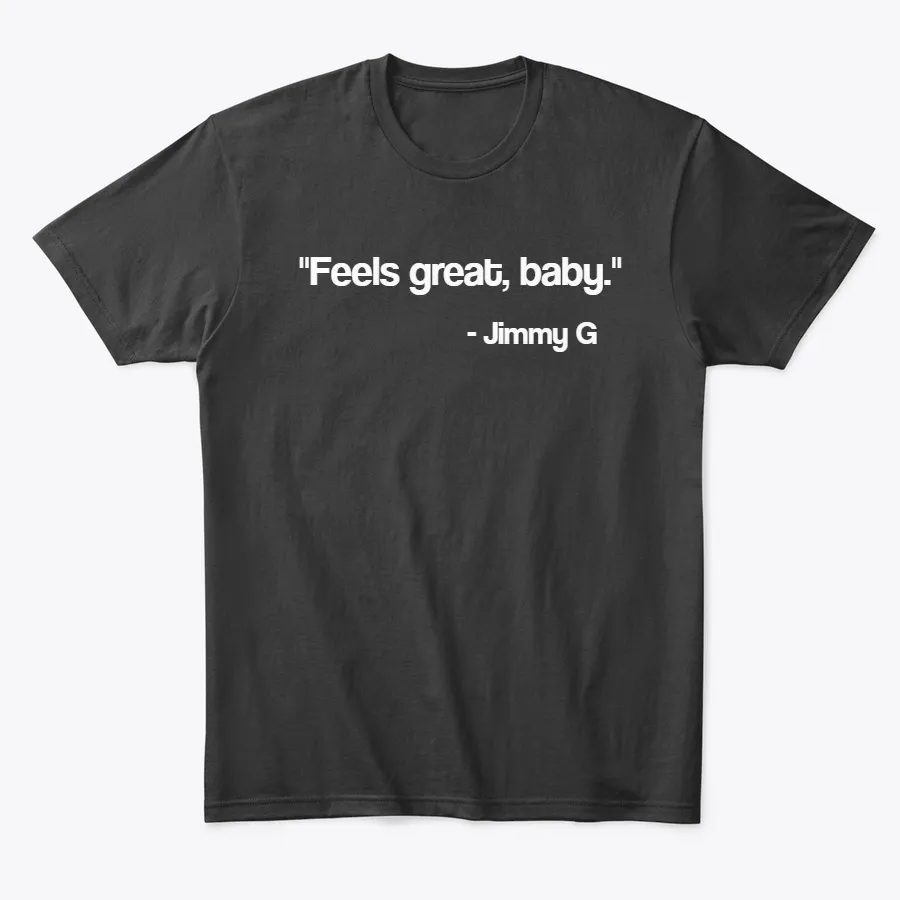 Feels Great Baby Jimmy G Quote
