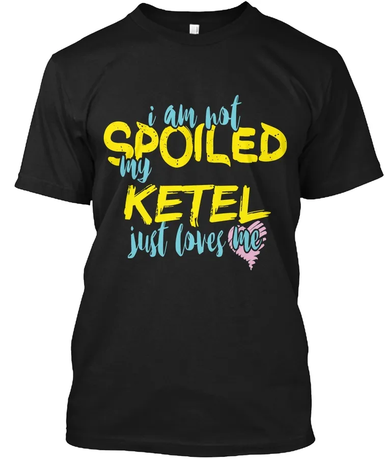 I M Not Spoiled Ketel Just Loves Me