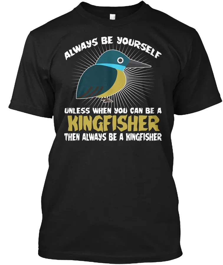Always Be Yourself Unless Be Kingfisher