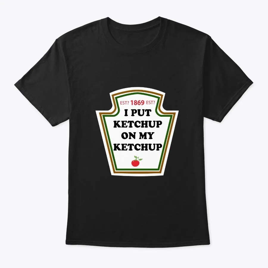 I Put Ketchup On My Ketchup Tomato Shirt