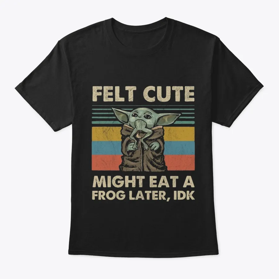 Felt Cute Might Eat A Frog Later