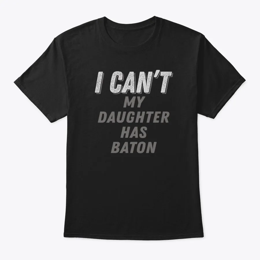 I Cant My Daughter Has Baton Twirling