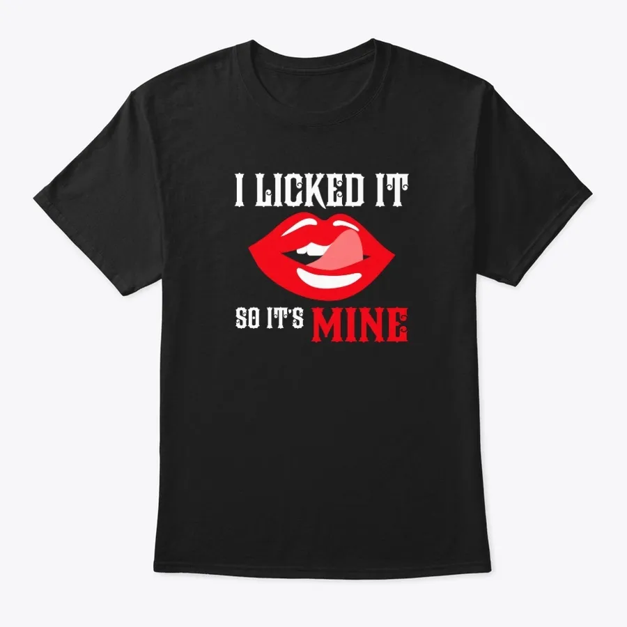 I Licked It So Its Mine T-shirt