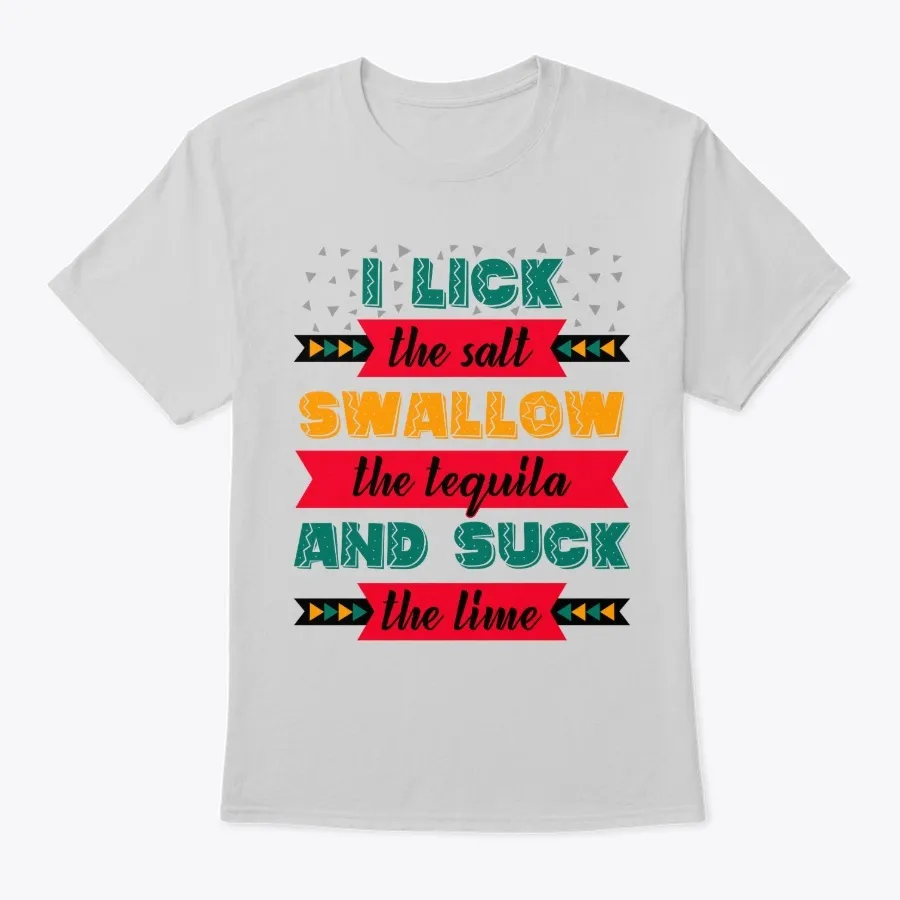 I Lick The Salt Swallow The Tequila