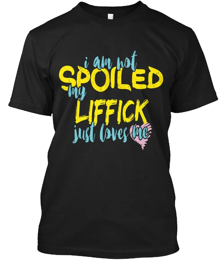 I M Not Spoiled Liffick Just Loves Me