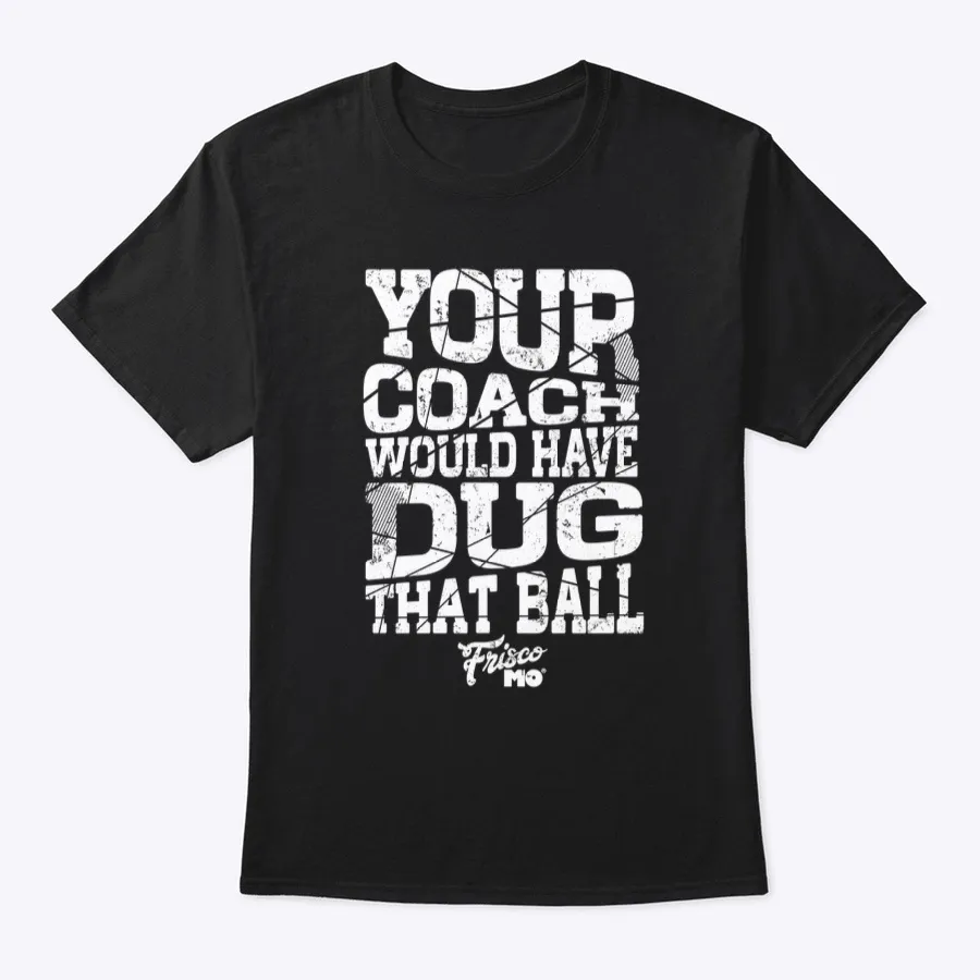 Your Coach Would Have Dug That Ball