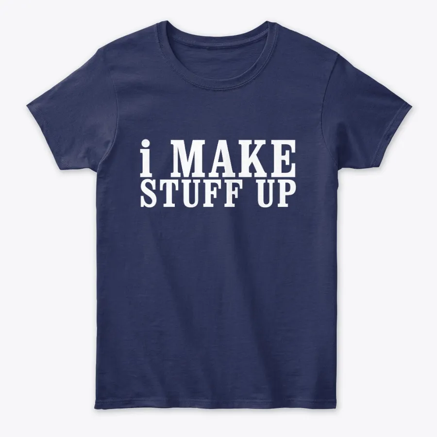 I Make Stuff Up Tee- Improv Comedy
