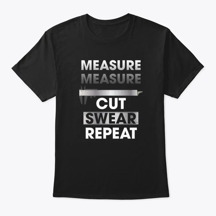 Measure Measure Cut Swear Repeat T-shirt