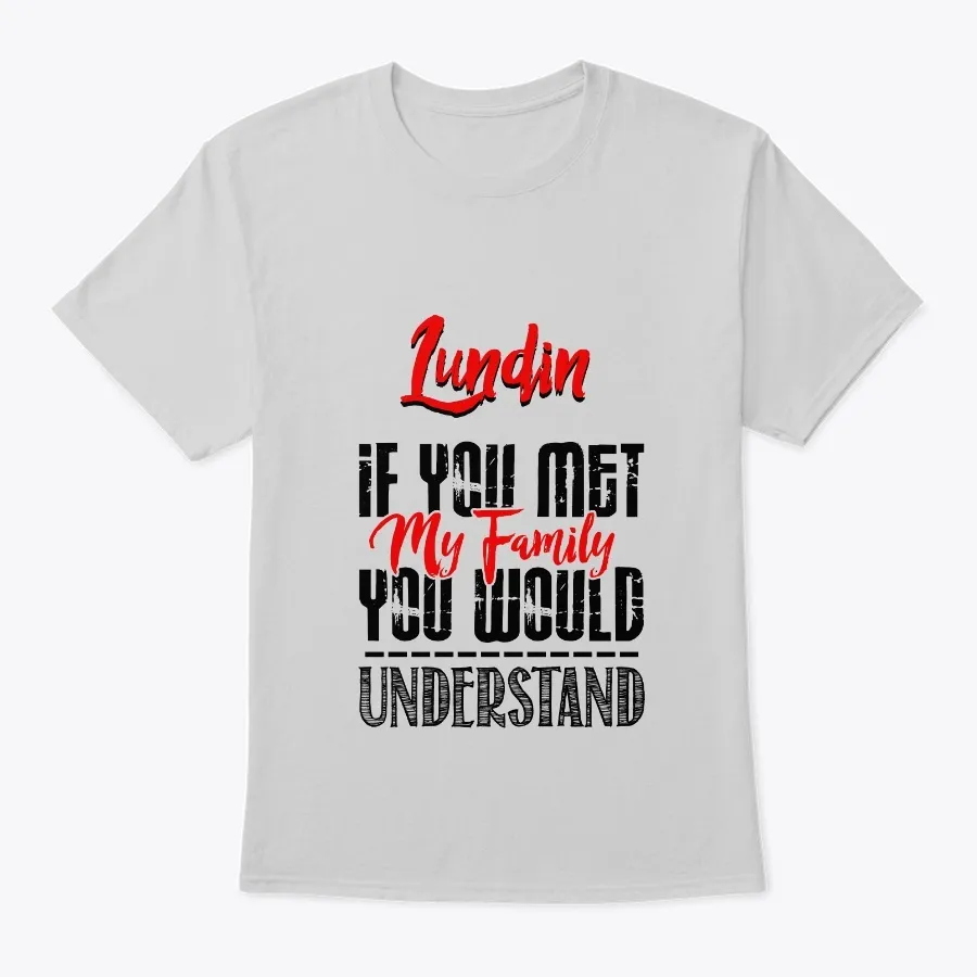 If You Met My Family Lundin Funny Shirt