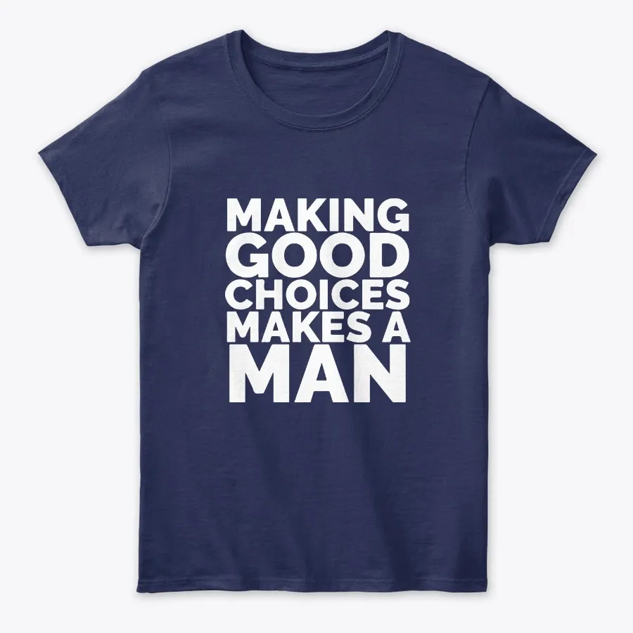 Making Good Choices Makes A Man Tee