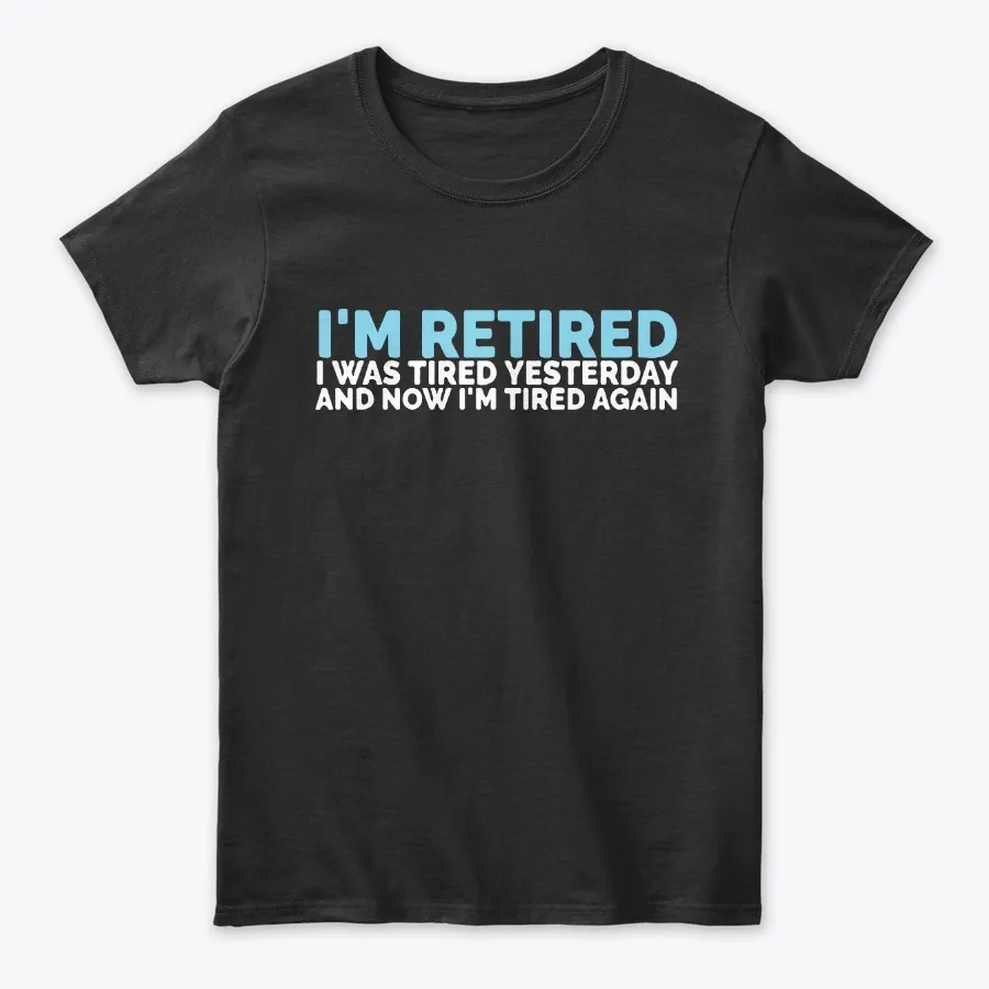 Im Retired Funny Pun Joke Sarcastic Tee