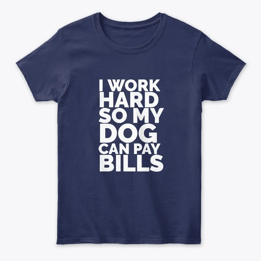 I Work Hard So My Dog Can Pay Bills