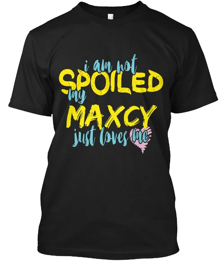 I M Not Spoiled Maxcy Just Loves Me