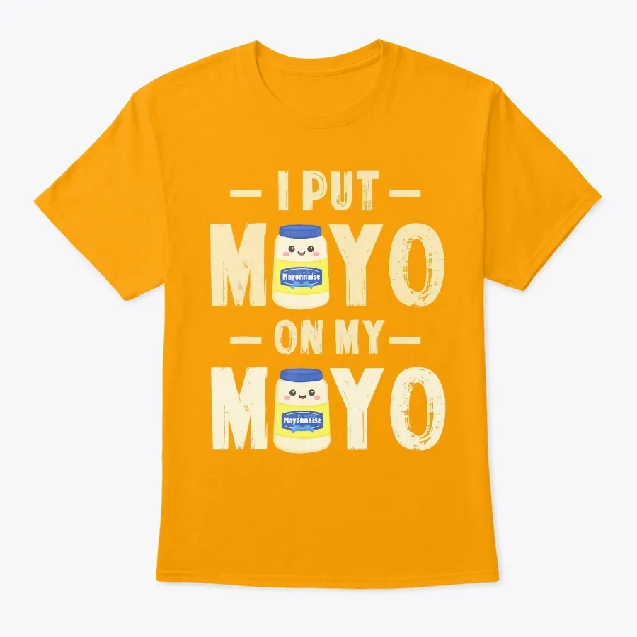 I Put Mayo On My Mayo Tshirt Mayonnaise