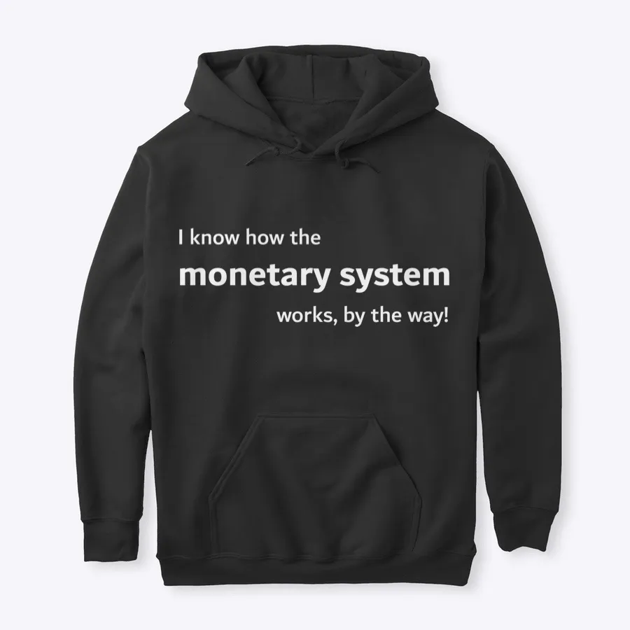 I Know How The Monetary System Works