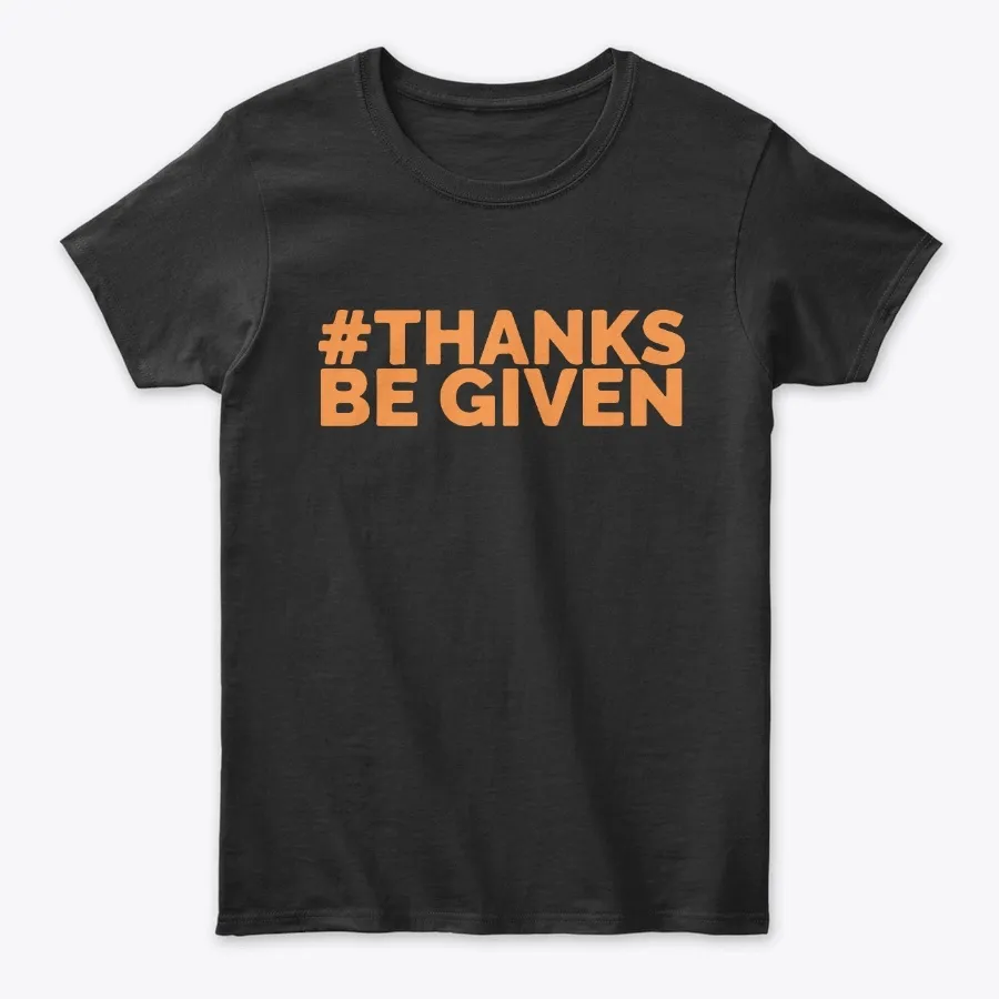 Thanks Be Given Funny Thanksgiving Tee - Names t-shirt