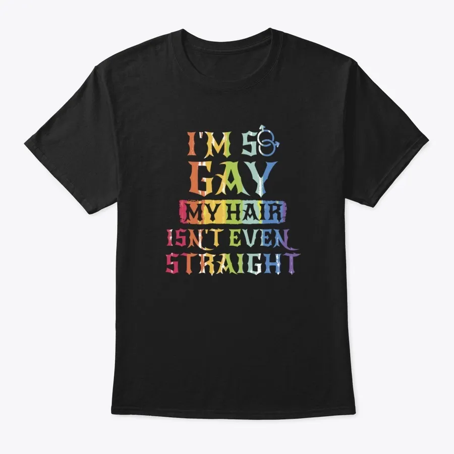 Im So Gay My Hair Isnt Even Straight - Names t-shirt