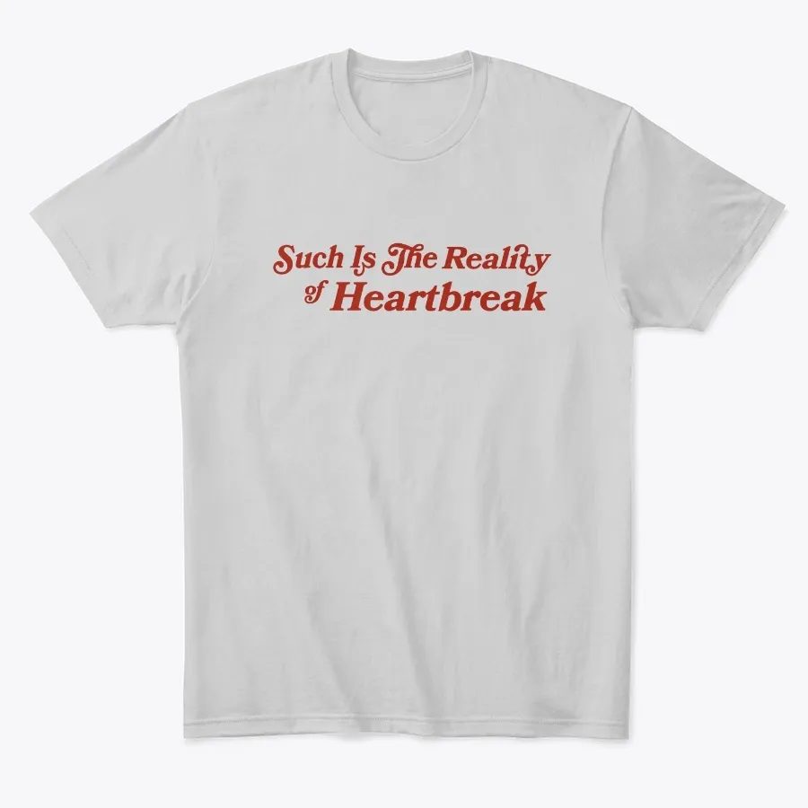 Such Is The Reality Of Heartbreak - Names t-shirt