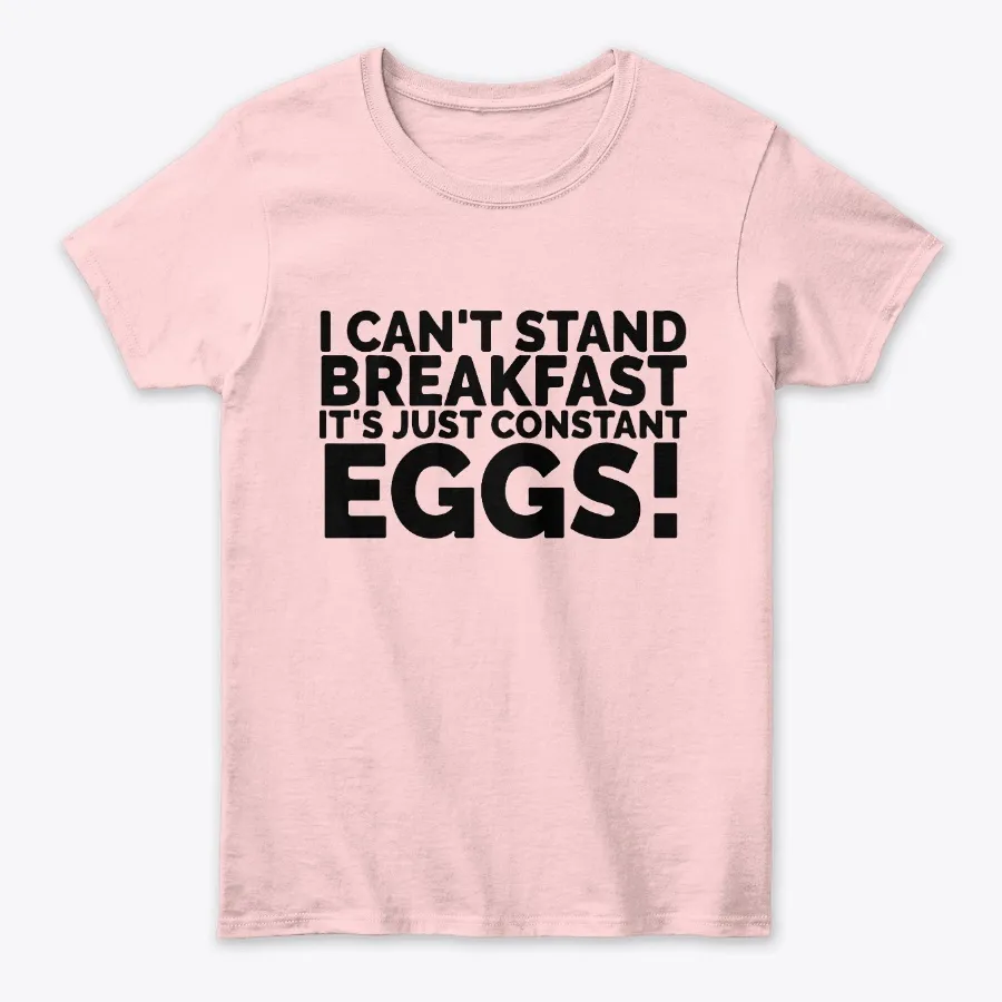 I Can Stand Breakfast Constant Eggs - Names t-shirt