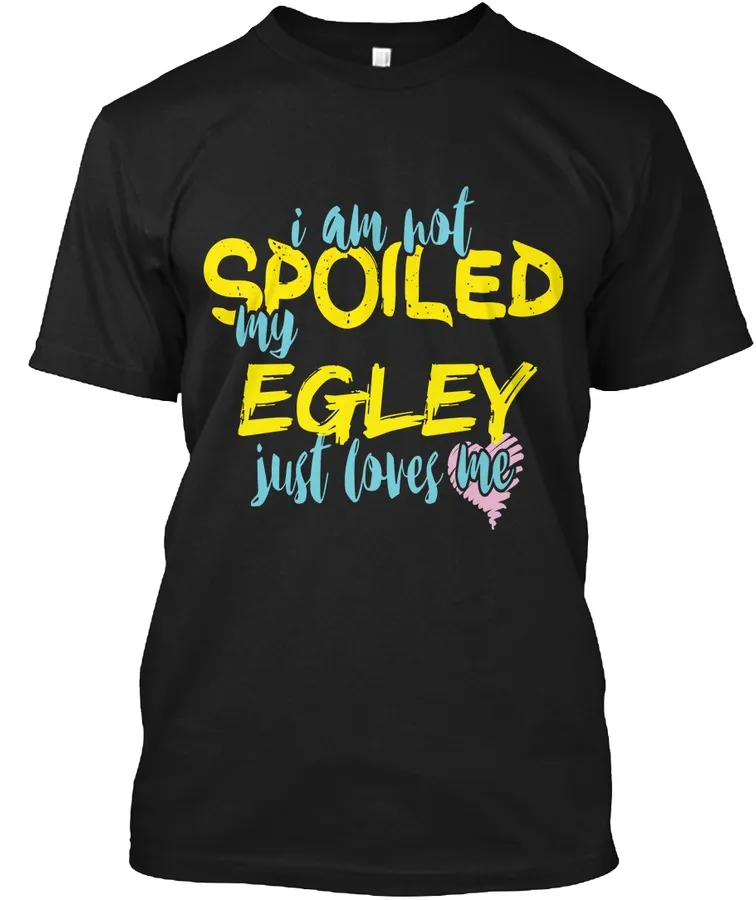 I M Not Spoiled Egley Just Loves Me - Names t-shirt