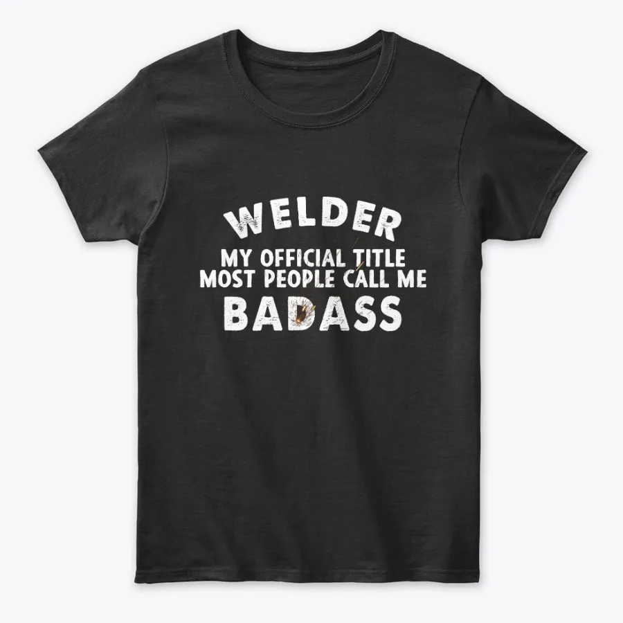 Welder Badass Welding Fabricators Tee