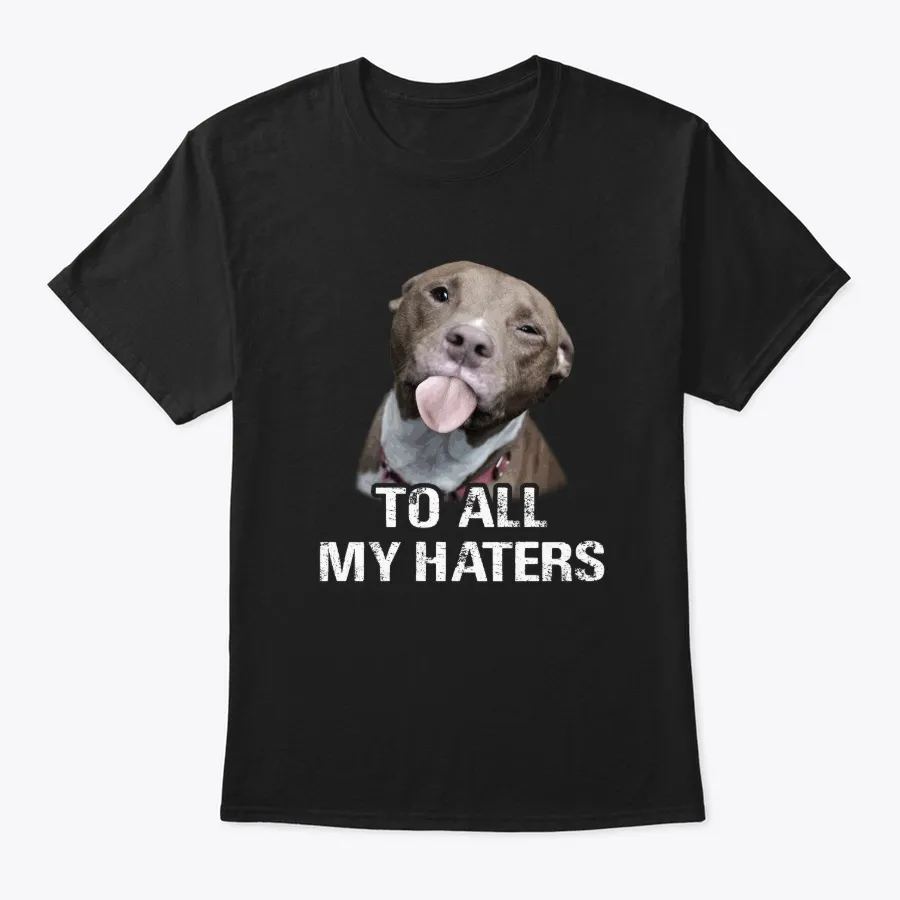 To All My Haters Funny Pitbull Shirt