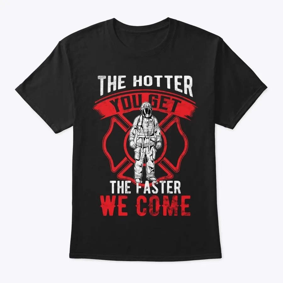 Firefighter Hotter You Get Faster We