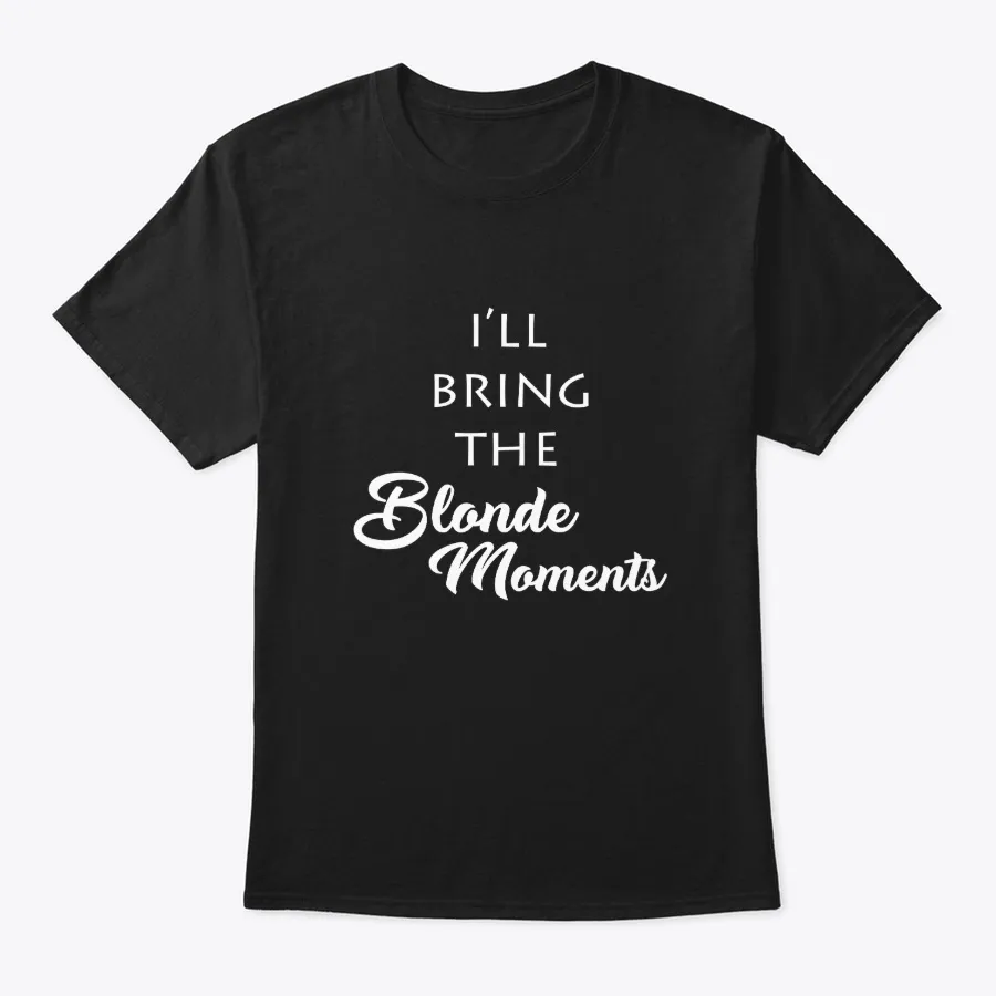 Ill Bring The Blonde Moments - Names t-shirt