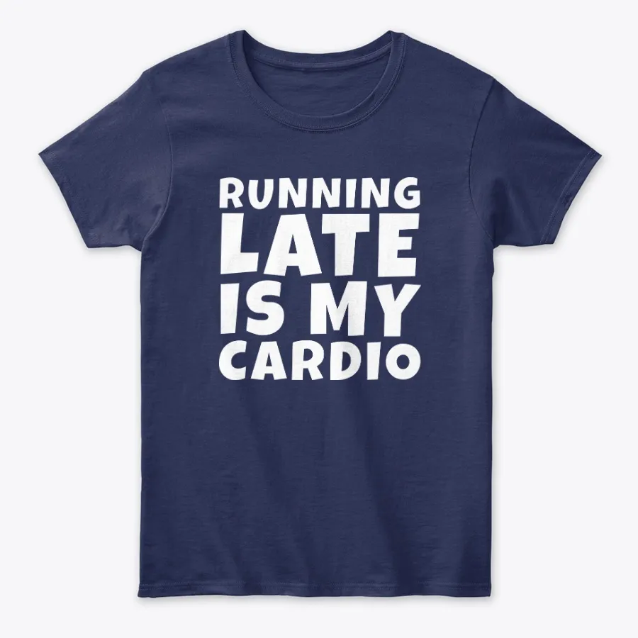 Running Late Is My Cardio Funny Fitness