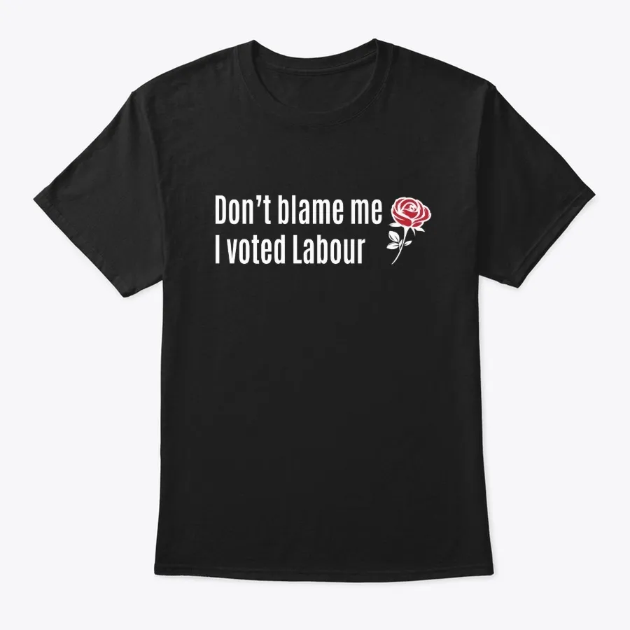 Dont Blame Me I Voted Labour