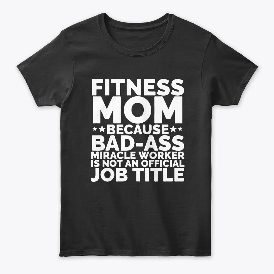 Bad Ass Fitness Mom Miracle Worker - Names t-shirt