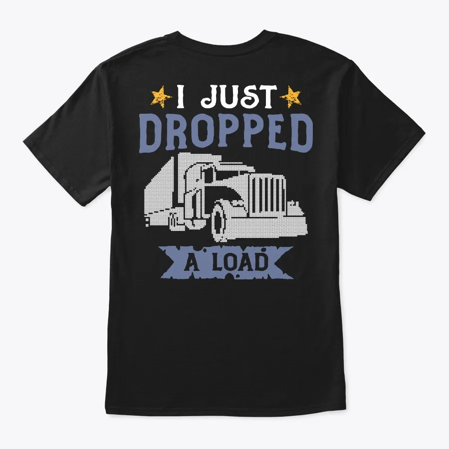 I Just Dropped A Load Funny Trucker Tees