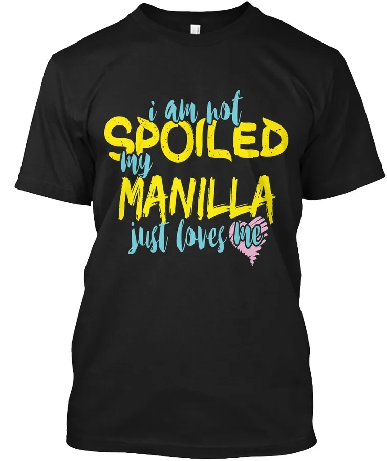 I M Not Spoiled Manilla Just Loves Me