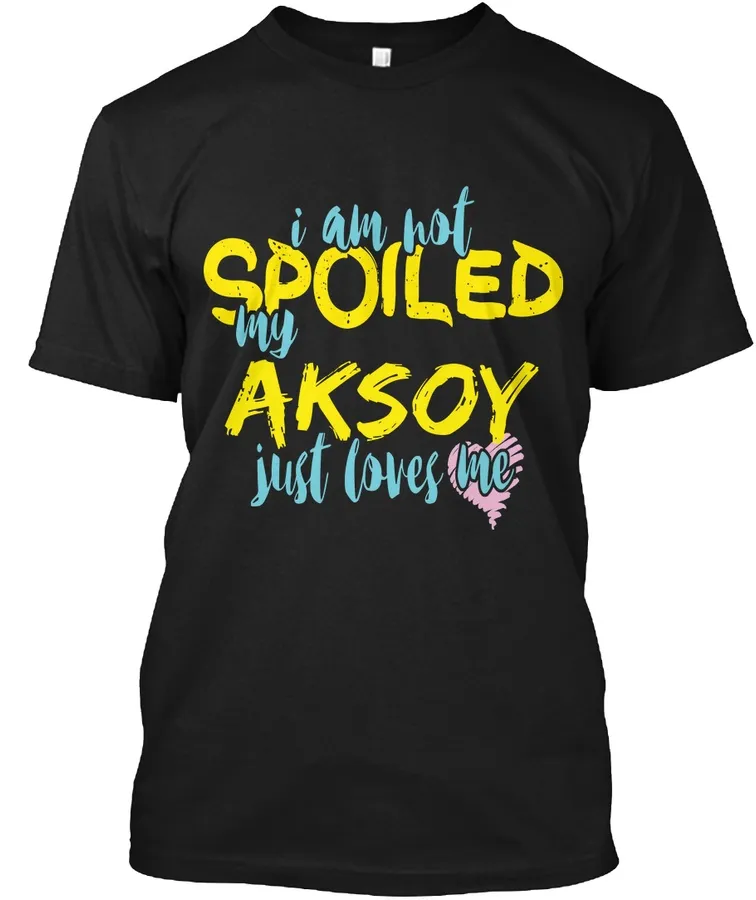I M Not Spoiled Aksoy Just Loves Me