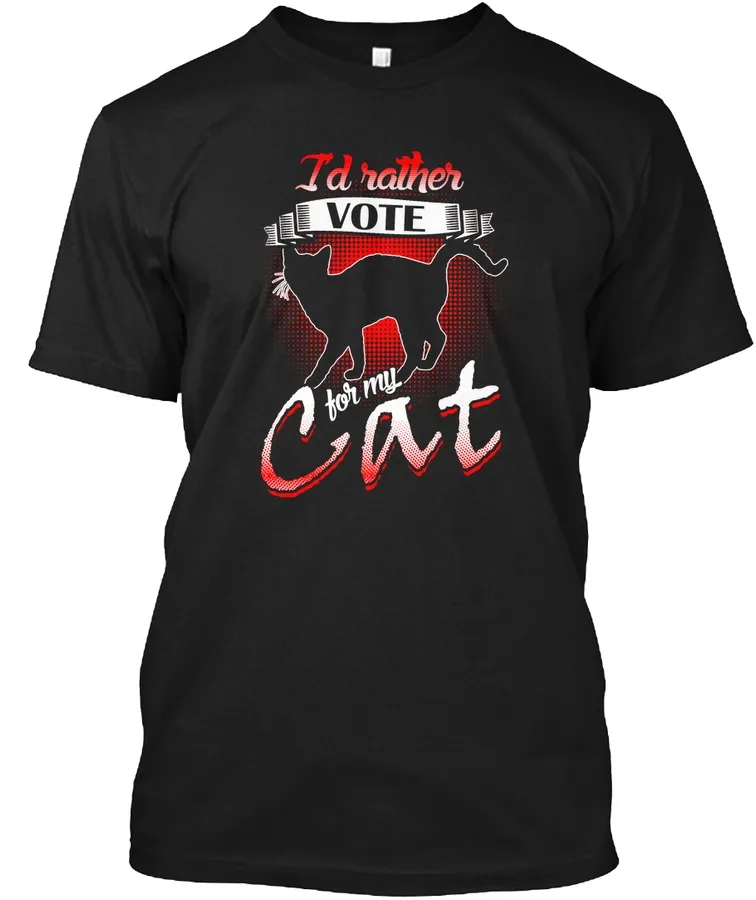 Id Rather Vote For My Cat Funny T-shirt - Names t-shirt