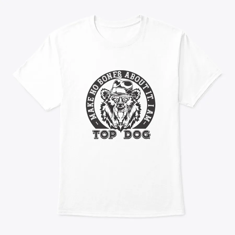 Make No Bones About It I Am Top Dog - Names t-shirt